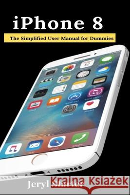 iPhone 8: The Simplified User Manual for Dummies Jeryl Starter 9781637502204 Techy Hub