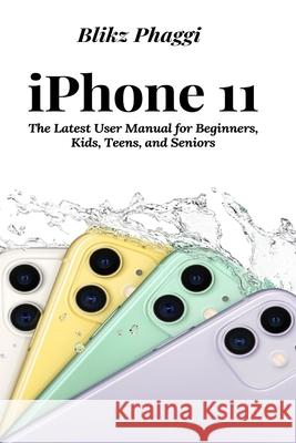 iPhone 11: The Latest User Manual for Beginners, Kids, Teens, and Seniors Blikz Phaggi 9781637502211 Techy Hub