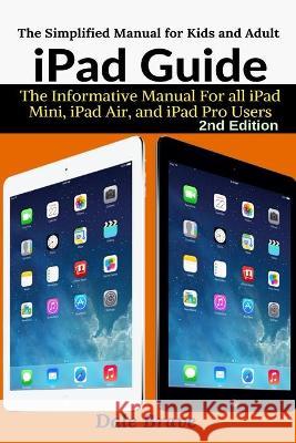 iPad Guide: The Informative Manual For all iPad Mini, iPad Air, and iPad Pro Users Dale Brave 9781637502327 User Manual Press