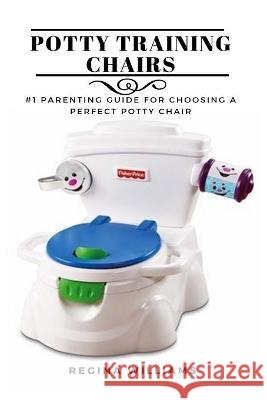 Potty Training Chairs: #1 Parenting Guide for Choosing a Perfect Potty Chair Regina Williams 9781637502532 Hyuth Press