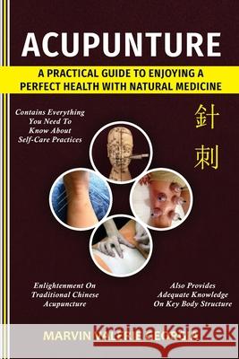 Acupuncture: A Practical Guide to Enjoying a Perfect Health with Natural Medicine Marvin Valerie Georgia 9781637502808 Sao Press