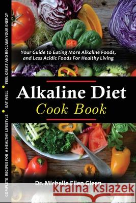 The Alkaline Diet Cookbook: Your Guide to Eating More Alkaline Foods, and Less Acidic Foods For Healthy Living Michelle Ellen Gleen 9781637502877 Oas-Global Press