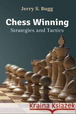 Chess Winning Strategies and Tactics Jerry S. Bugg 9781637503096 Pencris Publishing