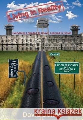 Living in Reality: Everything I Needed to Know I Learned in Prison David W. Jones 9781637510957 Cadmus Publishing