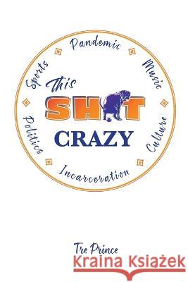 This Shit Crazy Tre Prince   9781637511961 Cadmus Publishing