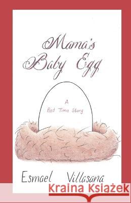 Mama\'s Baby Egg: A Bed Time Story Esmael Villasana 9781637512012