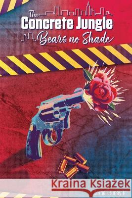 The Concrete Jungle Bears No Shade: Incarcerated Love and Pain Cornell Hurley   9781637512210
