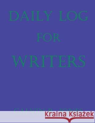 Daily Log for Writers Calvin Ray Jones 9781637512296