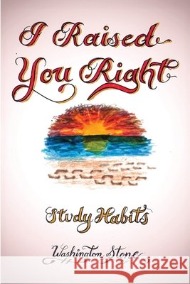 I Raised You Right: Study Habits Washington Stone 9781637513101 Cadmus Publishing