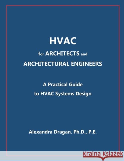 HVAC for ARCHITECTS and ARCHITECTURAL ENGINEERS: A Practical Guide to HVAC Design Alexandra Dragan 9781637522363 Dr. Alexandra Dragan