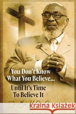 You don't know what you believe... until it's time to believe it! Eric H. Jones 9781637529812