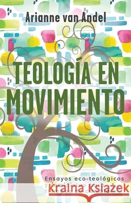 Teología en Movimiento: Ensayos eco-teológicos y feministas para tiempos de cambio Van Andel, Arianne 9781637530009 Juanuno1 Ediciones