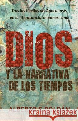 Dios y la narrativa de los tiempos: Tras las huellas del Apocalipsis en la literatura latinoamericana Rold 9781637530108 Juanuno1 Ediciones