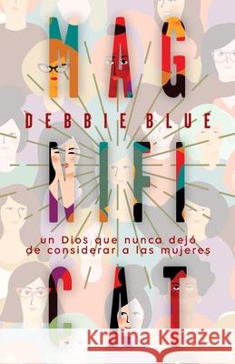 Magníficat: Un Dios que nunca dejó de considerar a las mujeres Blue, Debbie 9781637530184 Juanuno1 Ediciones