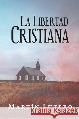 La Libertad Cristiana Mart?n Lutero 9781637534007 Esa!