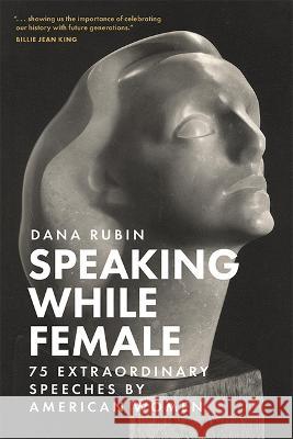 Speaking While Female: 75 Extraordinary Speeches by American Women Dana Rubin 9781637550304 Realclear Publishing