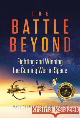The Battle Beyond: Fighting and Winning the Coming War in Space Paul Szymanski Jerry Drew 9781637550717