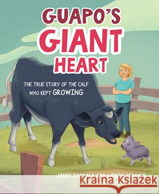 Guapo's Giant Heart: The True Story of the Calf Who Kept Growing Janet Zappala Wendy Perkins 9781637550939 Mascot Kids