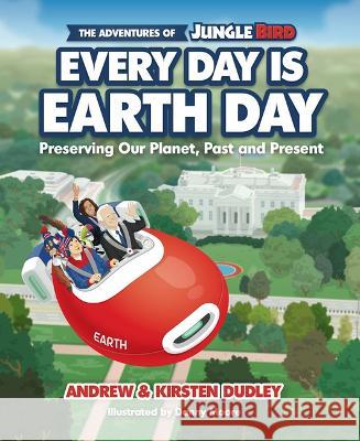 The Adventures of Jungle Bird: Every Day Is Earth Day: Preserving Our Planet, Past and Present Andrew Dudley Kirsten Dudley 9781637551318 Mascot Kids