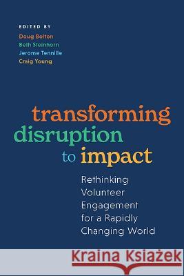 Transforming Disruption to Impact: Rethinking Volunteer Engagement for a Rapidly Changing World Doug Bolton Beth Steinhorn Jerome Tennille 9781637552865 Amplify Publishing