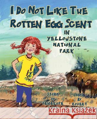 I Do Not Like the Rotten Egg Scent in Yellowstone National Park Penelope Kaye 9781637553473 Mascot Kids