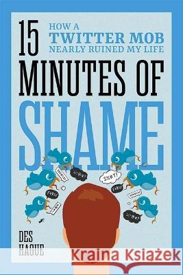 15 Minutes of Shame How a Twit Des Hague 9781637556597 Amplify Publishing