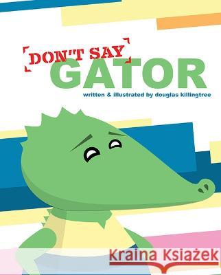 Dont Say Gator Douglas Killingtree 9781637556634 Mascot Kids