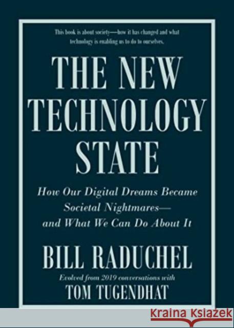 The New Technology State: How Our Digital Dreams Became Societal Nightmares -- and What We Can Do about It Bill Raduchel 9781637557464 Gazelle Book Services Ltd (RJ)