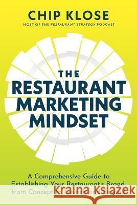 The Restaurant Marketing Mindset: A Comprehensive Guide to Establishing Your Restaurant's Brand, from Concept to Launch and Beyond Chip Klose 9781637557563 Amplify Publishing