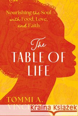 The Table of Life: Nourishing the Soul with Food, Love, and Faith Tommi A. Vincent 9781637559307 Amplify Publishing