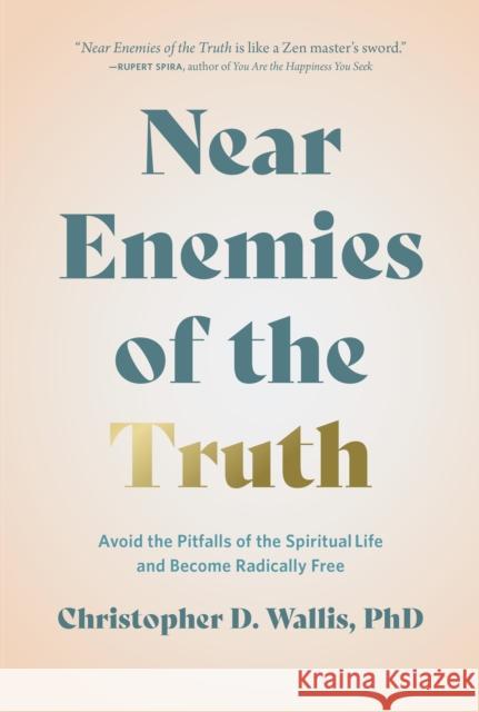 Near Enemies of the Truth: Avoid the Pitfalls of the Spiritual Life and Become Radically Free  9781637560372 Wonderwell