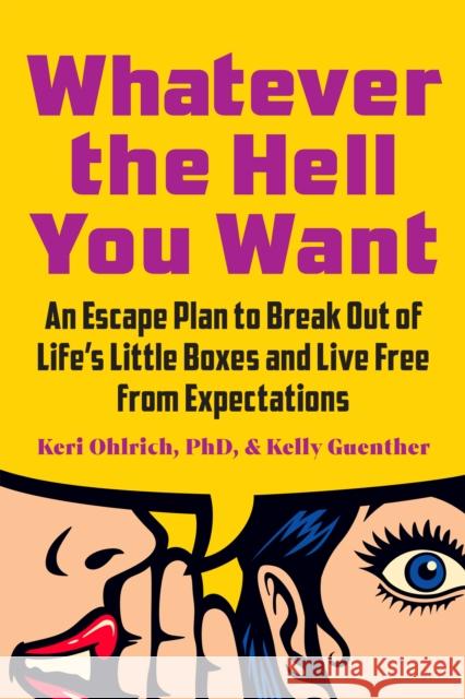 Whatever the Hell You Want: An Escape Plan to Break Out of Life's Little Boxes and Live Free from Expectations  9781637560402 Wonderwell