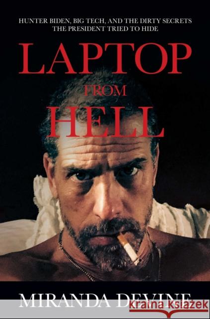 Laptop from Hell: Hunter Biden, Big Tech, and the Dirty Secrets the President Tried to Hide Miranda Devine 9781637581056 Post Hill Press