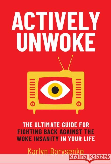 Actively Unwoke: The Ultimate Guide for Fighting Back Against the Woke Insanity in Your Life Karlyn Borysenko 9781637582725 Permuted Press