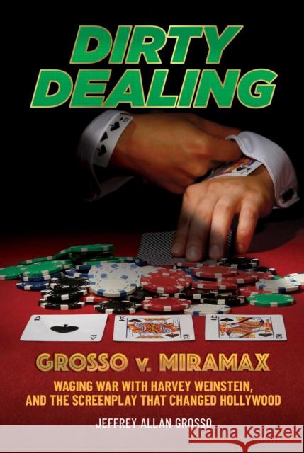 Dirty Dealing: Grosso v. Miramax—Waging War with Harvey Weinstein, and the Screenplay that Changed Hollywood Jeffrey Allan Grosso 9781637582978 Permuted Press