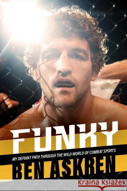 Funky: My Defiant Path Through the Wild World of Combat Sports Ben Askren 9781637582992