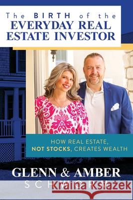 The Birth of the Everyday Real Estate Investor: How Real Estate, Not Stocks, Creates Wealth Glenn Schworm Amber Schworm 9781637584156 Savio Republic