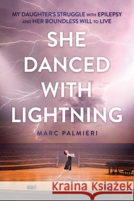 She Danced with Lightning: My Daughter's Struggle with Epilepsy and Her Boundless Will to Live Marc Palmieri 9781637584200