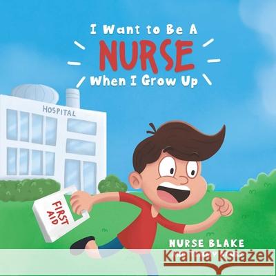 I Want to Be a Nurse When I Grow Up Nurse Blake Timmy Bauer 9781637584439 Post Hill Press