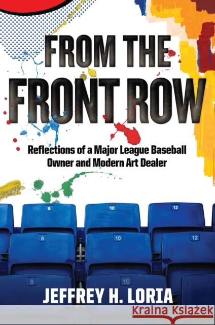 From the Front Row: Reflections of a Major League Baseball Owner and Modern Art Dealer Jeffrey H. Loria 9781637584538 Post Hill Press