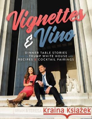 Vignettes & Vino: Dinner Table Stories from the Trump White House with Recipes & Cocktail Pairings Brian Morgenstern Teresa Morgenstern 9781637584989 Post Hill Press