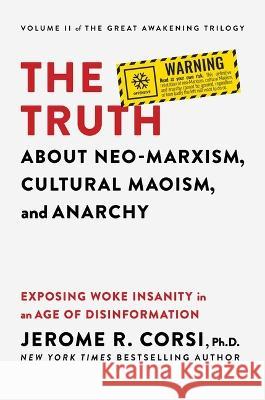 The Truth about Neo-Marxism, Cultural Maoism, and Anarchy: Exposing Woke Insanity in an Age of Disinformation Jerome R. Corsi 9781637585214 Post Hill Press