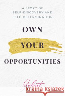 Own Your Opportunities: A Story of Self-Discovery and Self-Determination Juliet Hall 9781637585405 Post Hill Press