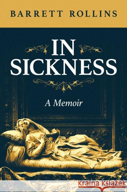 In Sickness: A Memoir Barrett Rollins 9781637585580
