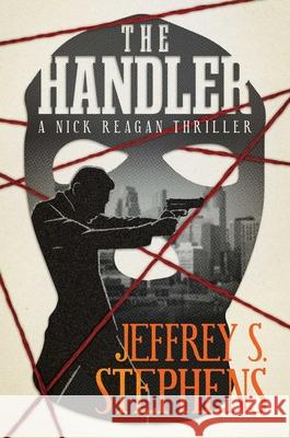The Handler: A Nick Reagan Thriller Jeffrey S. Stephens 9781637585825 Post Hill Press