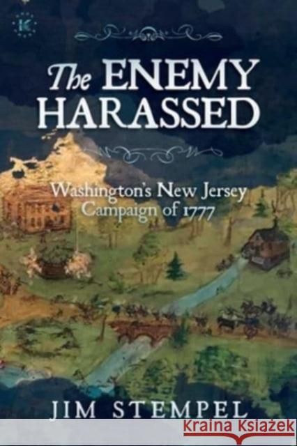 The Enemy Harassed: Washington's New Jersey Campaign of 1777 Jim Stempel 9781637586150 Knox Press