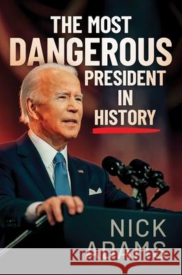 The Most Dangerous President in History Nick Adams 9781637586570