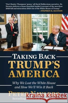 Taking Back Trump's America: Why We Lost the White House and How We'll Win It Back Peter Navarro 9781637586785