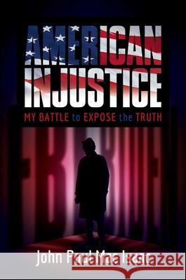 American Injustice: My Battle to Expose the Truth John Paul Ma 9781637586846