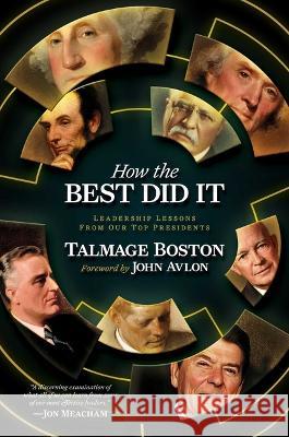 How the Best Did It: Leadership Lessons from Our Top Presidents Talmage Boston 9781637586976 Post Hill Press
